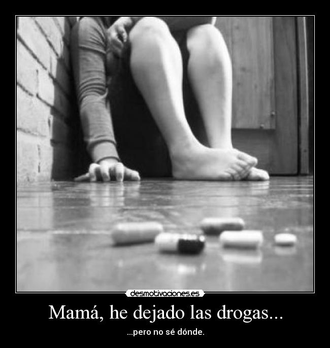 Mamá, he dejado las drogas... - 