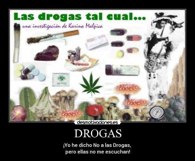 DROGAS - ¡Yo he dicho No a las Drogas,
pero ellas no me escuchan!