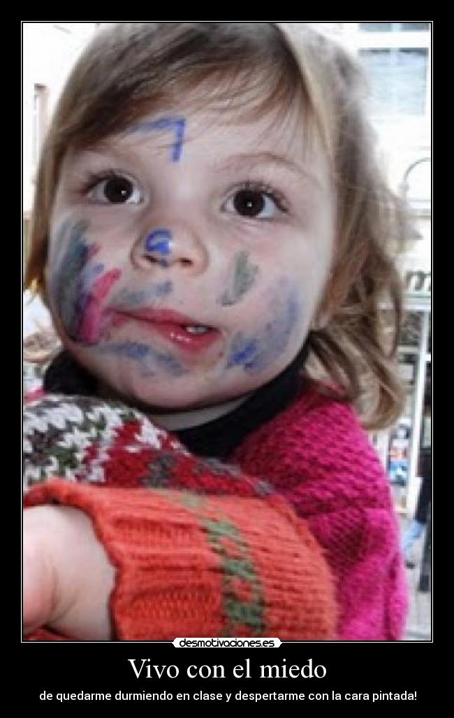 Vivo con el miedo - de quedarme durmiendo en clase y despertarme con la cara pintada!