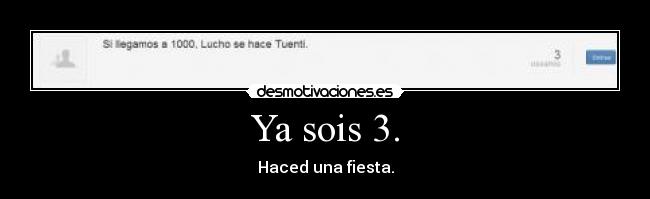 Ya sois 3. - Haced una fiesta.