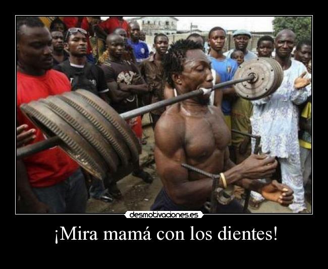 ¡Mira mamá con los dientes! -