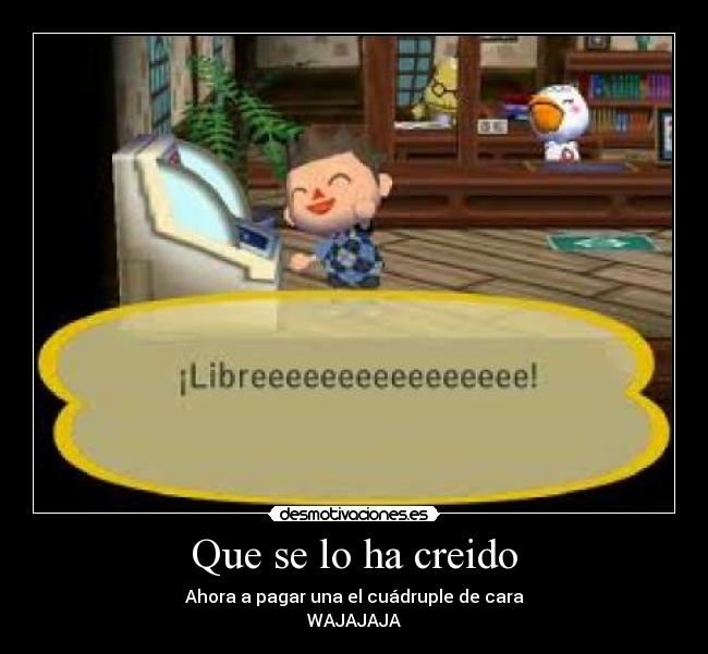 Que se lo ha creido - Ahora a pagar una el cuádruple de cara
WAJAJAJA