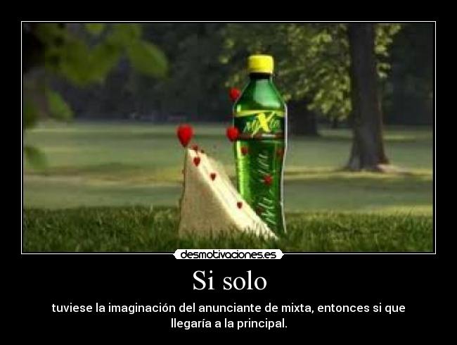 Si solo - tuviese la imaginación del anunciante de mixta, entonces si que llegaría a la principal.