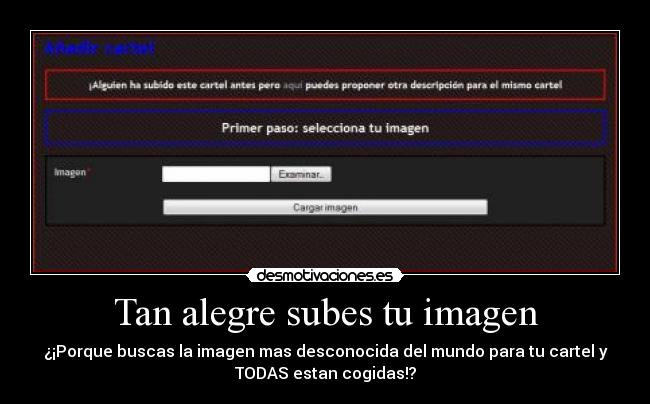 Tan alegre subes tu imagen - ¿¡Porque buscas la imagen mas desconocida del mundo para tu cartel y
TODAS estan cogidas!?