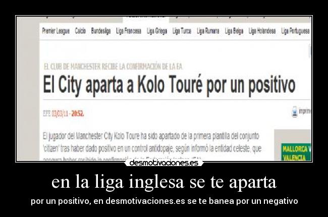 en la liga inglesa se te aparta - por un positivo, en desmotivaciones.es se te banea por un negativo