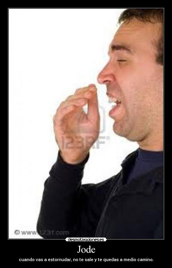Jode - cuando vas a estornudar, no te sale y te quedas a medio camino.