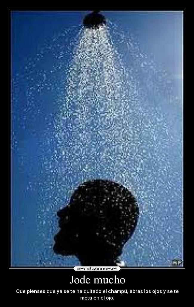 Jode mucho - Que pienses que ya se te ha quitado el champú, abras los ojos y se te meta en el ojo.