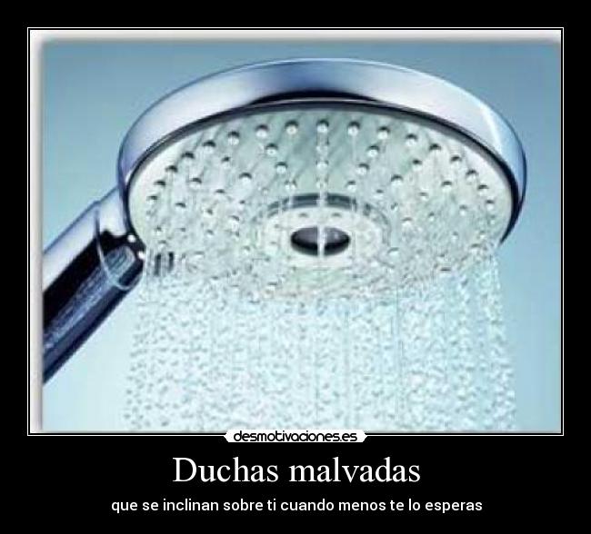 Duchas malvadas - que se inclinan sobre ti cuando menos te lo esperas