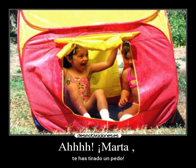 Ahhhh! ¡Marta , - te has tirado un pedo!