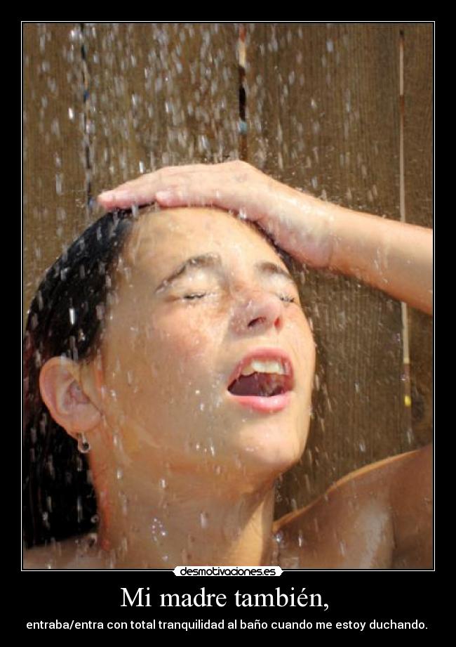 Mi madre también, -