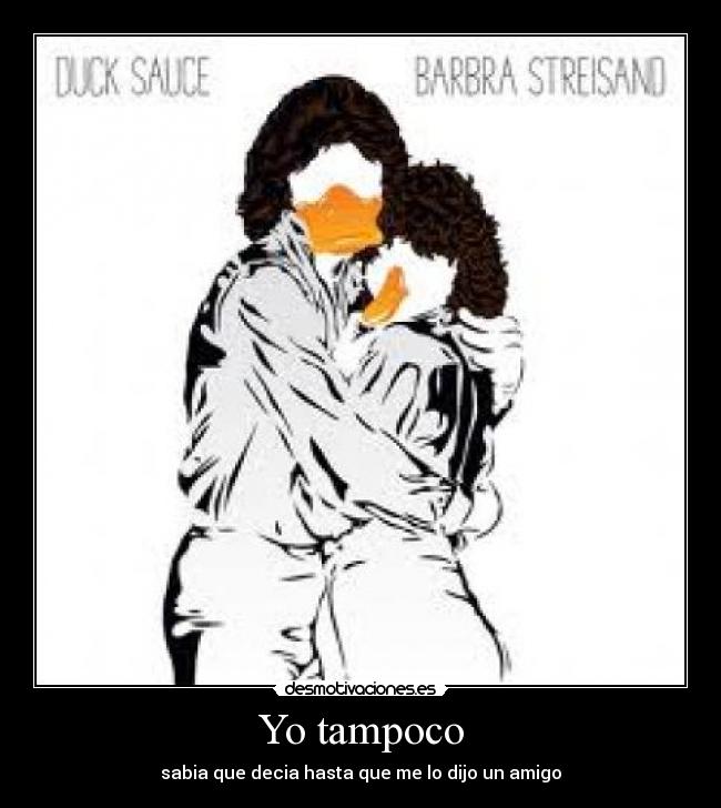 Yo tampoco - sabia que decia hasta que me lo dijo un amigo