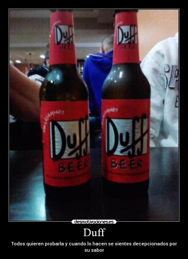 Duff - Todos quieren probarla y cuando lo hacen se sientes decepcionados por su sabor