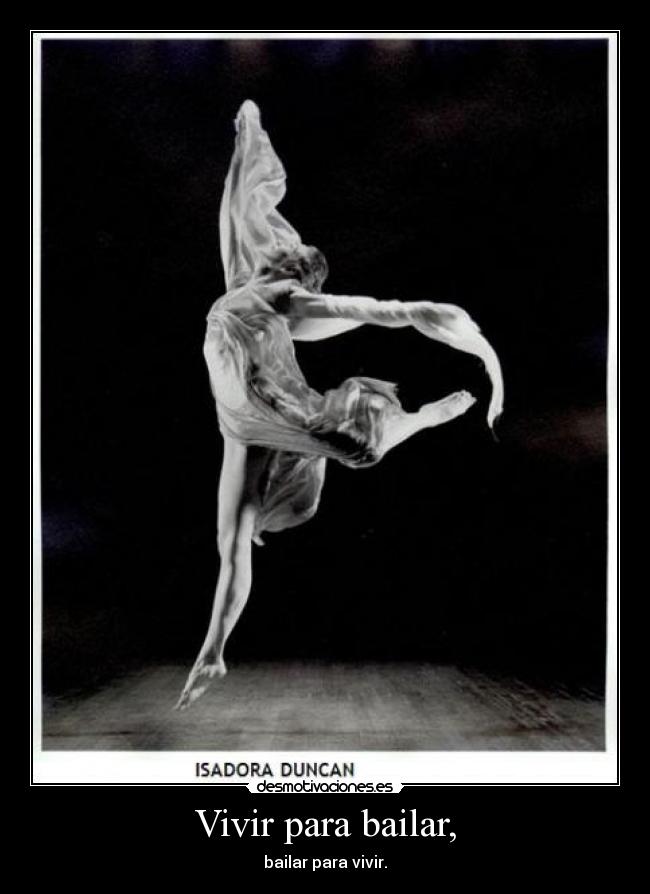 Vivir para bailar, - bailar para vivir.