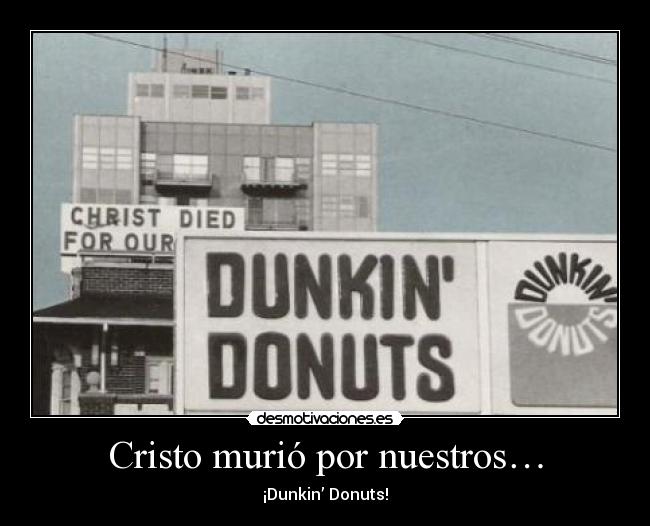 Cristo murió por nuestros… - ¡Dunkin’ Donuts!