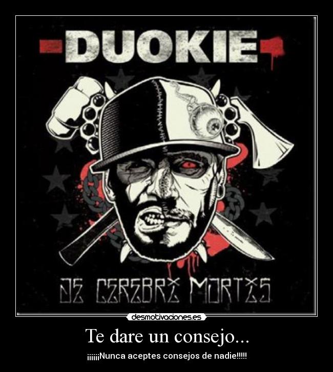 Te dare un consejo... - ¡¡¡¡¡¡Nunca aceptes consejos de nadie!!!!!