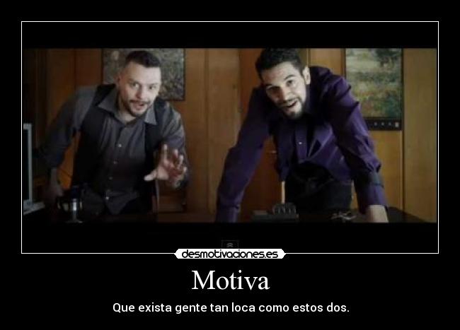 Motiva - Que exista gente tan loca como estos dos.