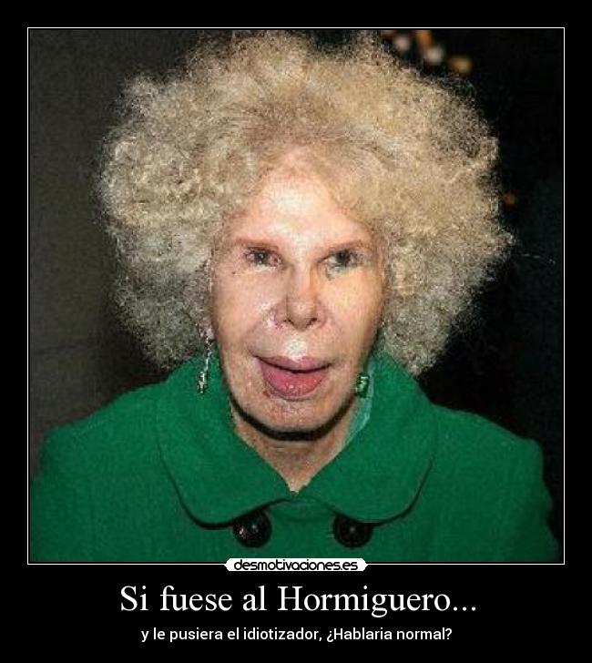 Si fuese al Hormiguero... -