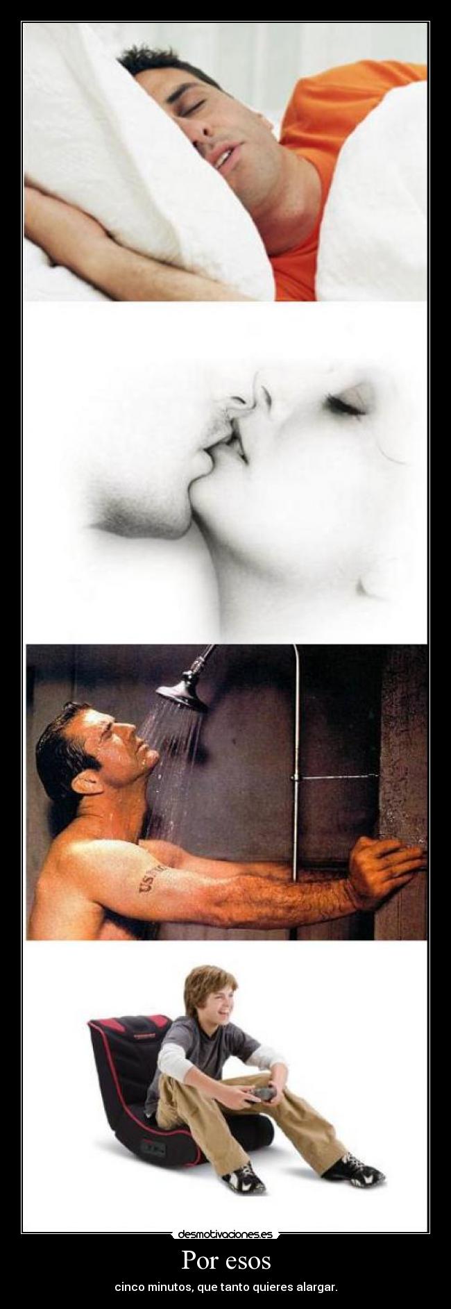 Por esos - cinco minutos, que tanto quieres alargar.
