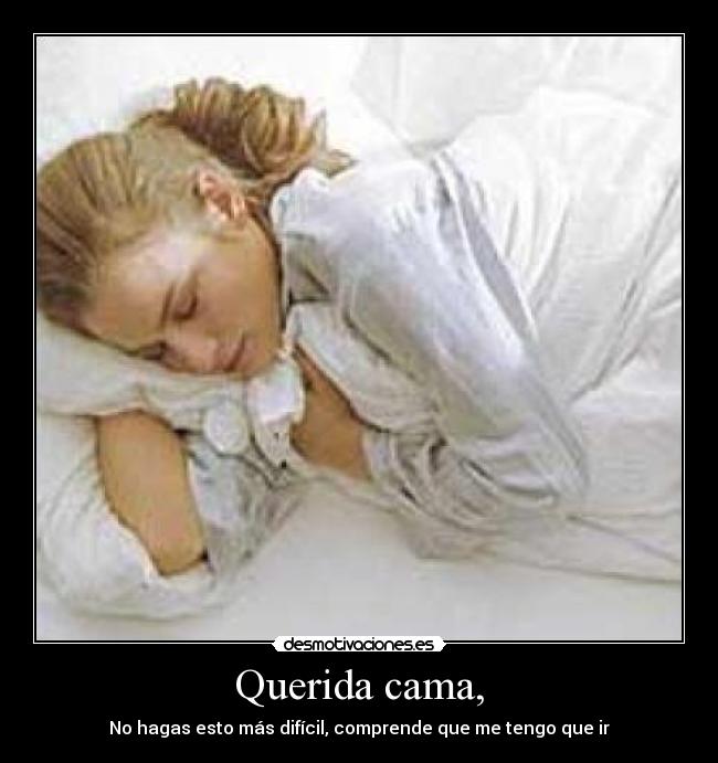 Querida cama, - No hagas esto más difícil, comprende que me tengo que ir