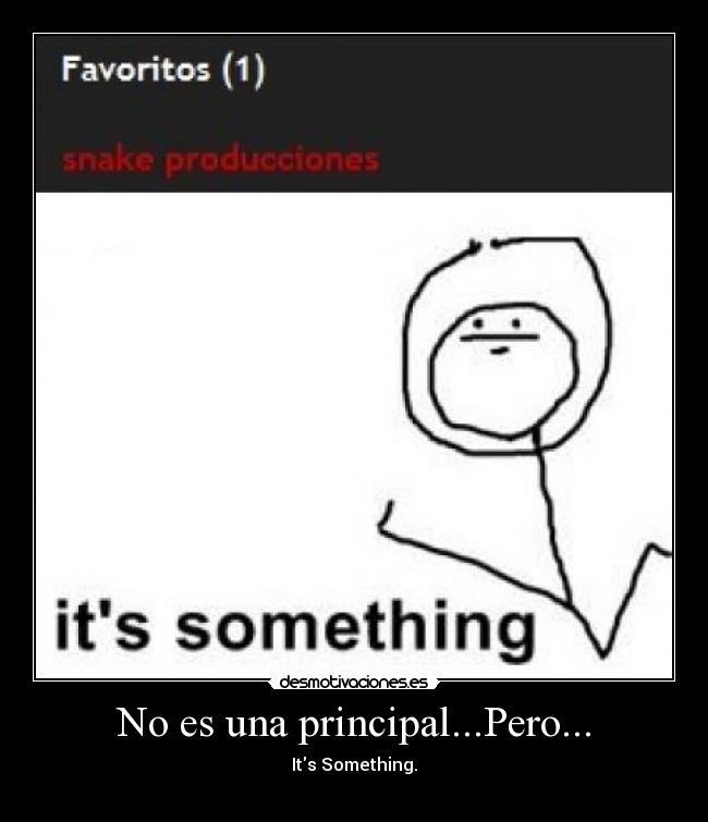 No es una principal...Pero... - Its Something.
