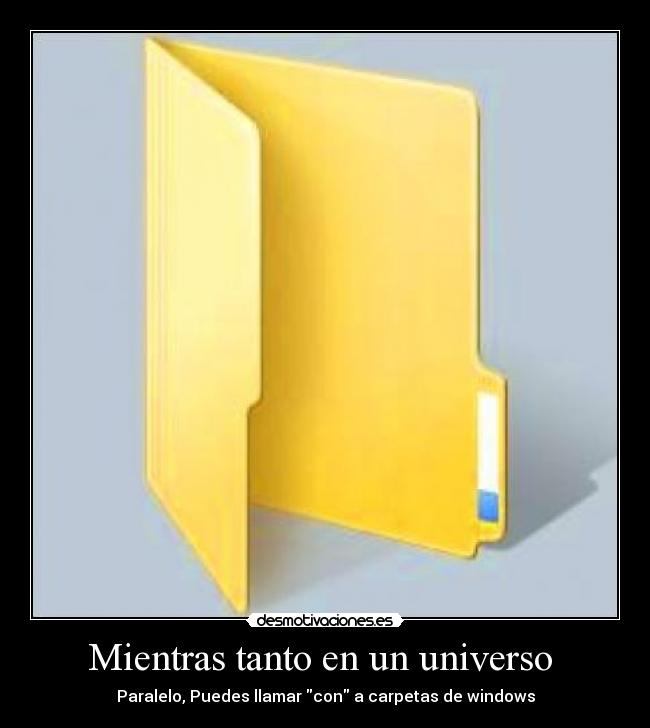 Mientras tanto en un universo  - Paralelo, Puedes llamar con a carpetas de windows