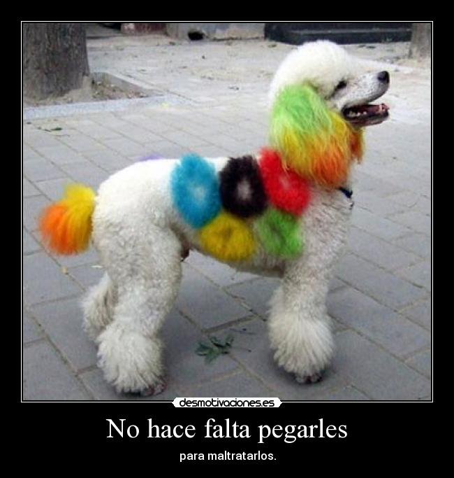 No hace falta pegarles - para maltratarlos.