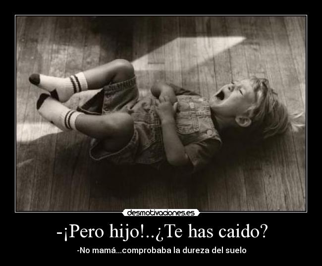 -¡Pero hijo!..¿Te has caido? - 