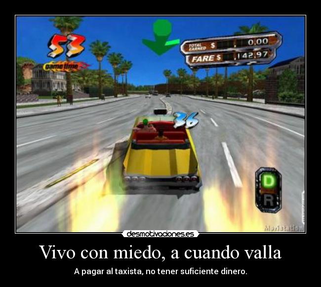 Vivo con miedo, a cuando valla - A pagar al taxista, no tener suficiente dinero.