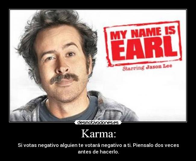 Karma: - Si votas negativo alguien te votará negativo a ti. Piensalo dos veces antes de hacerlo.