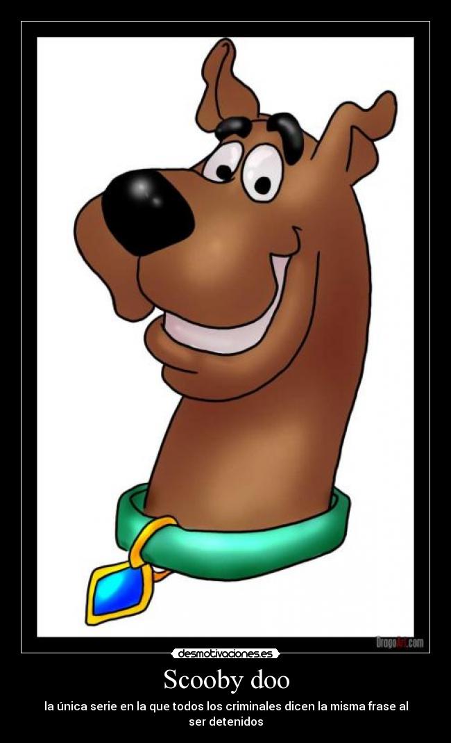 Scooby doo - la única serie en la que todos los criminales dicen la misma frase al ser detenidos
