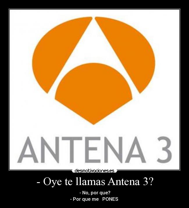 - Oye te llamas Antena 3? - 