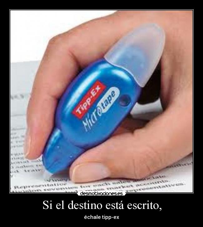 Si el destino está escrito, - échale tipp-ex