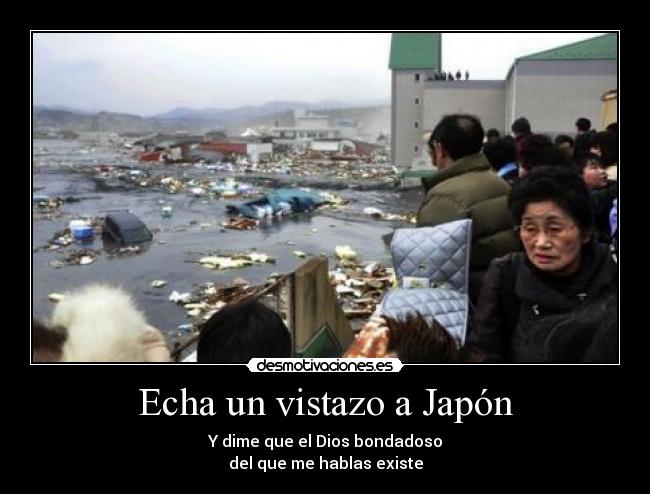 Echa un vistazo a Japón - Y dime que el Dios bondadoso
del que me hablas existe