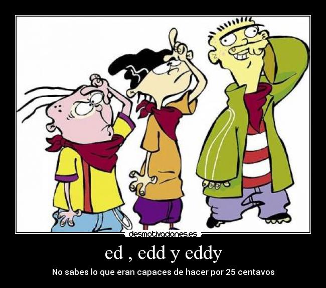 ed , edd y eddy - No sabes lo que eran capaces de hacer por 25 centavos