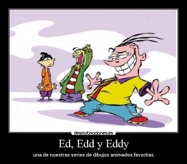 Ed, Edd y Eddy - una de nuestras series de dibujos animados favoritas.