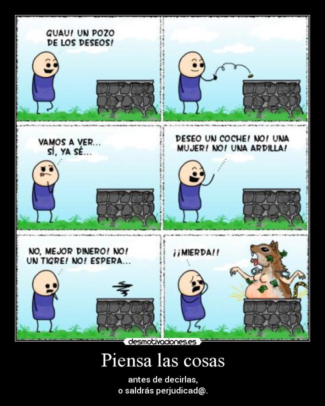 Piensa las cosas - antes de decirlas,
o saldrás perjudicad@.