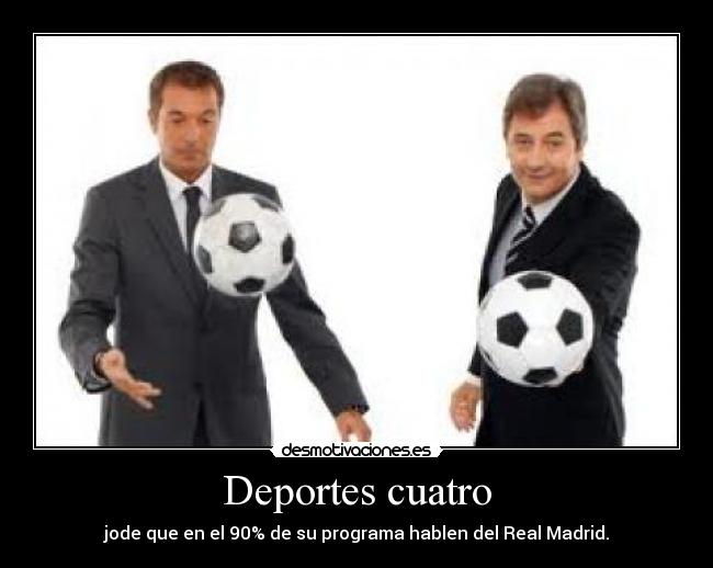 Deportes cuatro - jode que en el 90% de su programa hablen del Real Madrid.