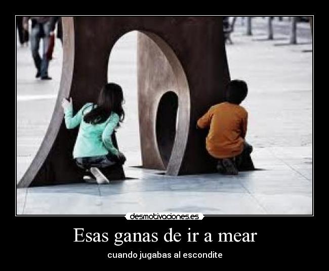 Esas ganas de ir a mear - cuando jugabas al escondite