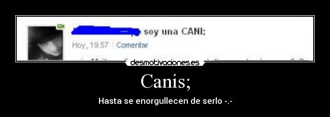 Canis; - Hasta se enorgullecen de serlo -.-
