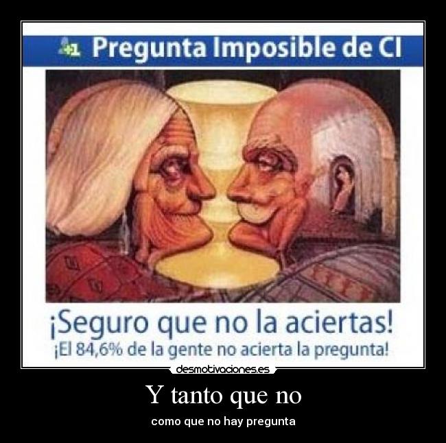 Y tanto que no - como que no hay pregunta