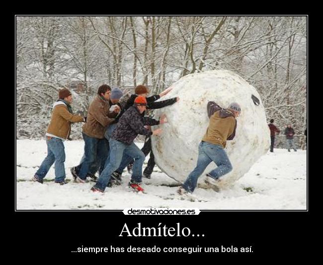 Admítelo... - ...siempre has deseado conseguir una bola así.