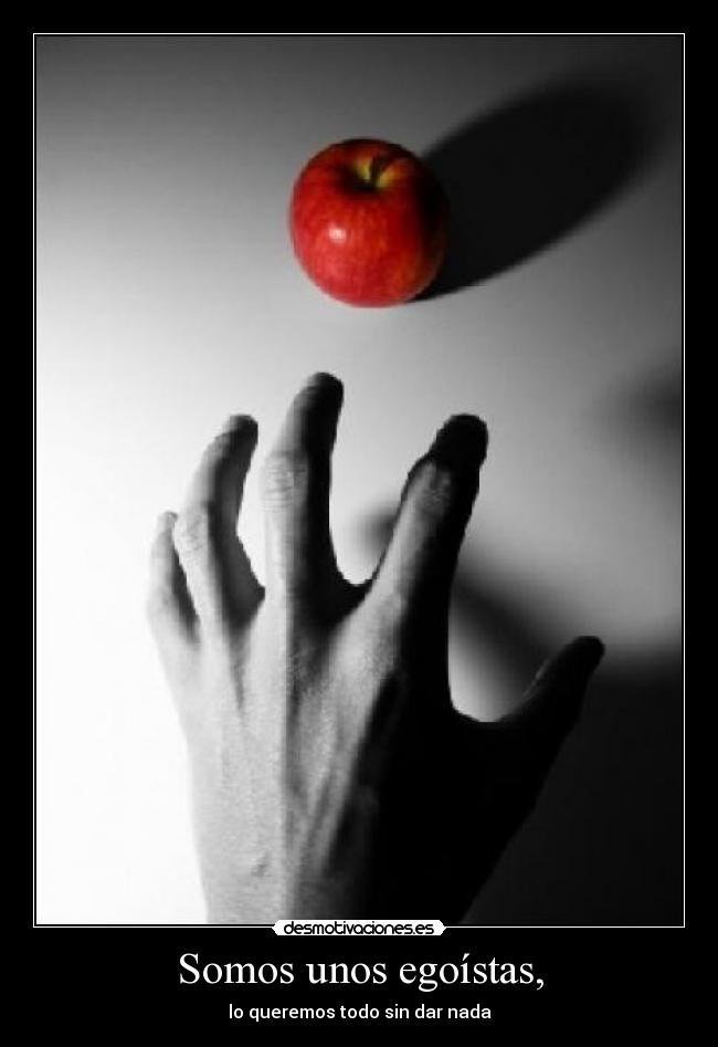 Somos unos egoístas, - 