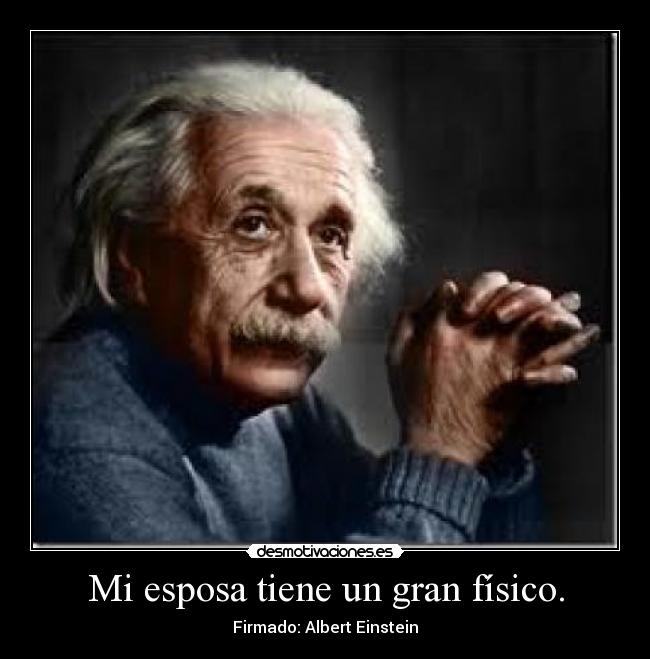Mi esposa tiene un gran físico. - Firmado: Albert Einstein