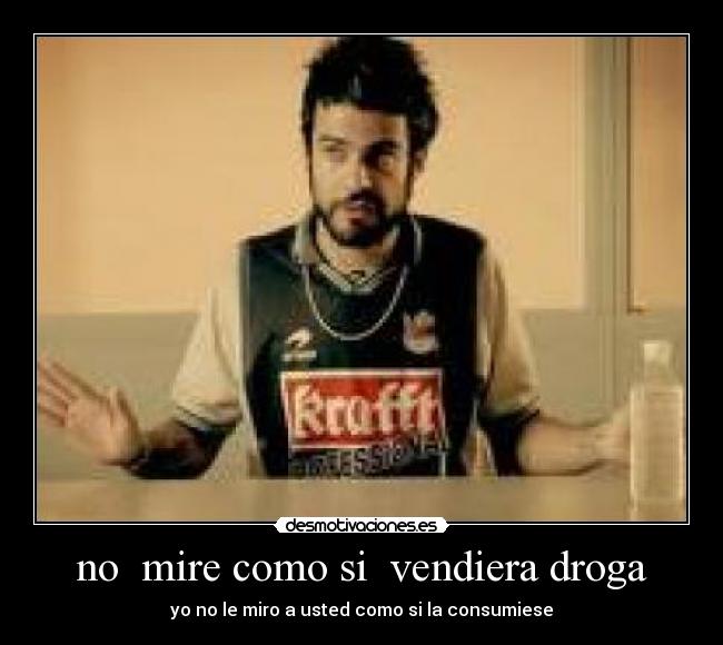 no mire como si vendiera droga -