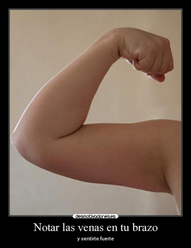 Notar las venas en tu brazo - y sentirte fuerte
