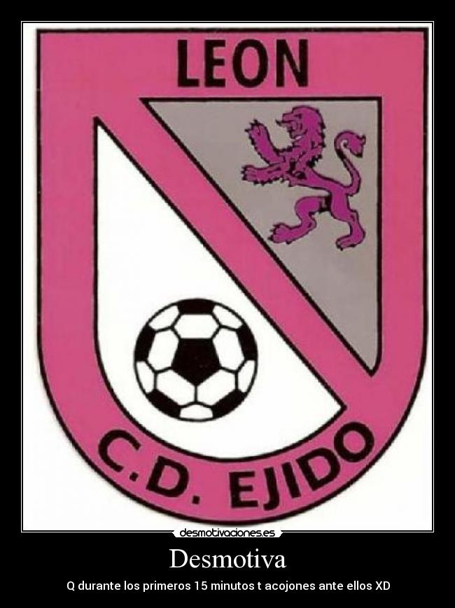 Desmotiva - Q durante los primeros 15 minutos t acojones ante ellos XD