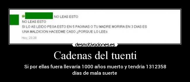Cadenas del tuenti - Si por ellas fuera llevaría 1000 años muerto y tendría 1312358 días de mala suerte 