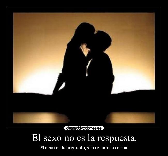 El sexo no es la respuesta. - 
