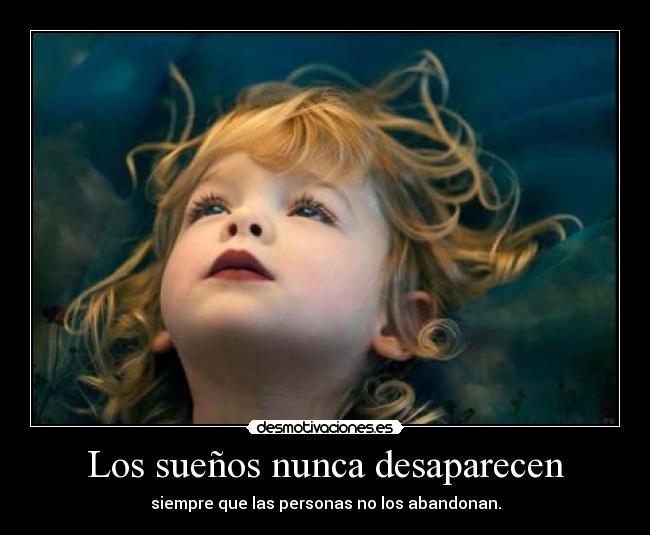 Los sueños nunca desaparecen - siempre que las personas no los abandonan.