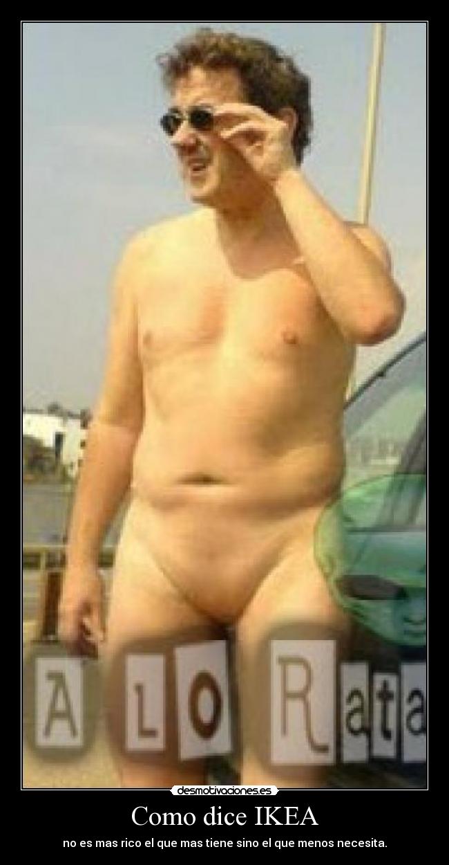 Como dice IKEA - no es mas rico el que mas tiene sino el que menos necesita.